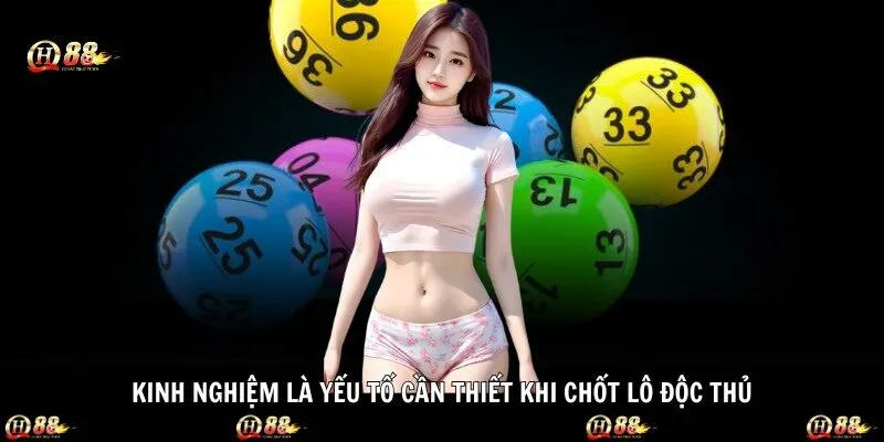 Kinh nghiệm là yếu tố cần thiết khi chốt lô độc thủ