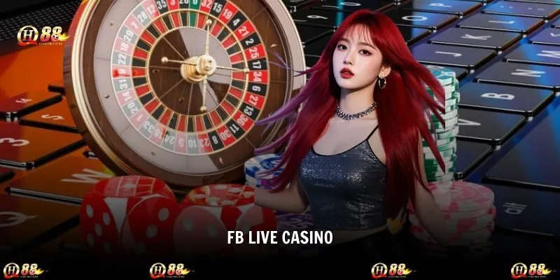 FB Live Casino - Sảnh Bài Đẳng Cấp Săn Đón Nhất Trên QH88