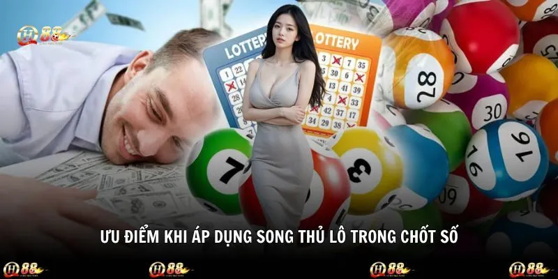 Ưu điểm đặc biệt khi áp dụng song thủ lô trong chốt số